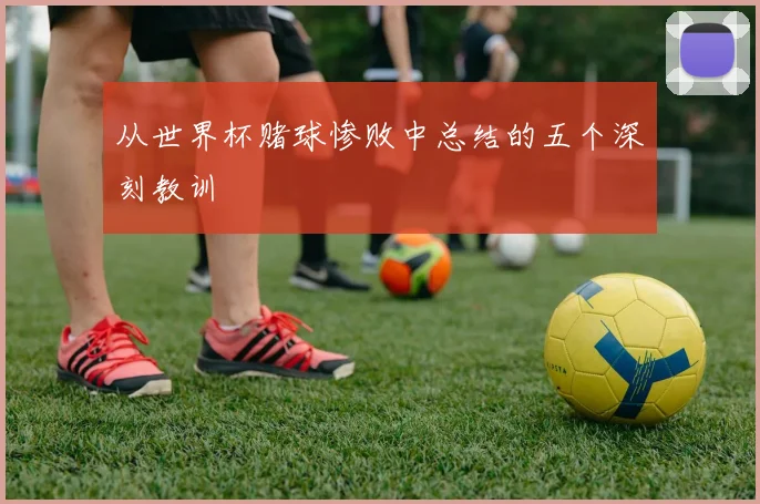 从世界杯赌球惨败中总结的五个深刻教训